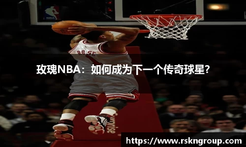 玫瑰NBA：如何成为下一个传奇球星？